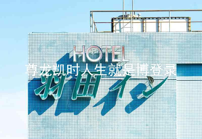 尊龙凯时人生就是博登录